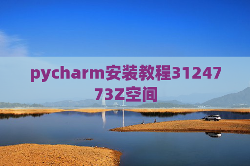 pycharm安装教程3124773Z空间