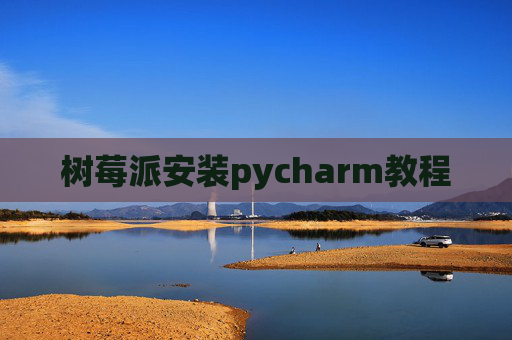 树莓派安装pycharm教程